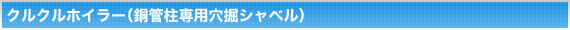 クルクルホイラー（銅管柱専用穴掘シャベル）